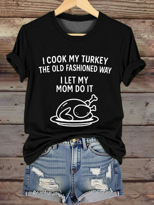 Women's I Cook My Turkey The Old Fashioned Way I Let My Mom Do It Funny Thanksgiving T-shirt